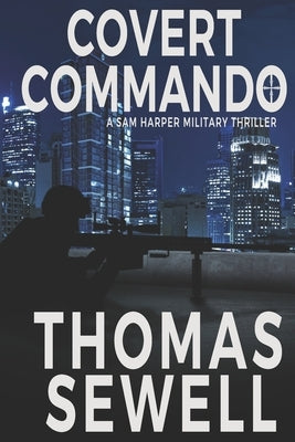 Covert Commando: A Sam Harper Military Thriller by Sewell, Thomas