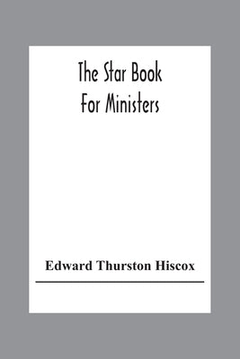 The Star Book For Ministers by Thurston Hiscox, Edward