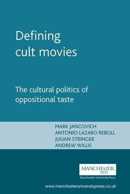 Defining Cult Movies: The Cultural Politics of Oppositional Taste by Jancovich, Mark