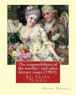 The responsibilities of the novelist: and other literary essays (1903).: By: Frank Norris by Norris, Frank