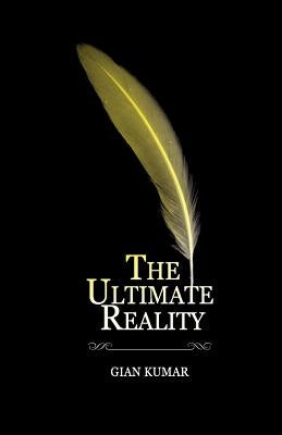 The Ultimate Reality by Kumar, Gian