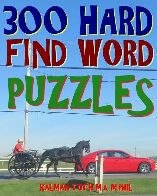300 Hard Find Word Puzzles: Challenging & Entertaining Themed Word Search Puzzles by Toth M. a. M. Phil, Kalman