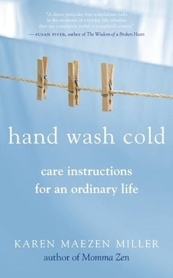 Hand Wash Cold: Care Instructions for an Ordinary Life by Miller, Karen Maezen