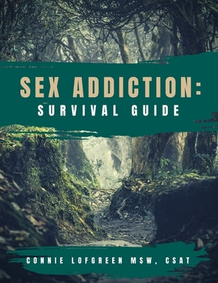 Sex Addiction Survival Guide: A Practical Workbook for Reconnecting to Yourself and Others by Lofgreen, Connie