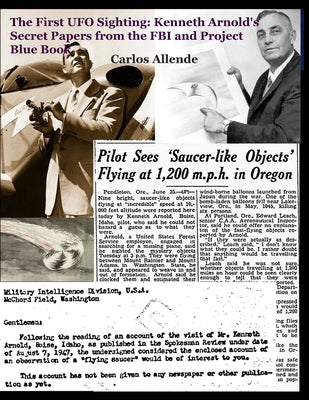 The First UFO Sighting: Kenneth Arnold's Secret Papers from the FBI and Project Blue Book by Allende, Carlos