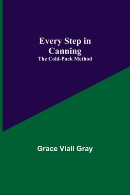 Every Step in Canning: The Cold-Pack Method by Viall Gray, Grace