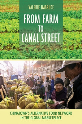 From Farm to Canal Street: Chinatown's Alternative Food Network in the Global Marketplace by Imbruce, Valerie