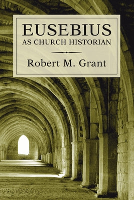 Eusebius as Church Historian by Grant, Robert M.