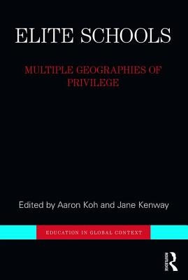 Elite Schools: Multiple Geographies of Privilege by Koh, Aaron