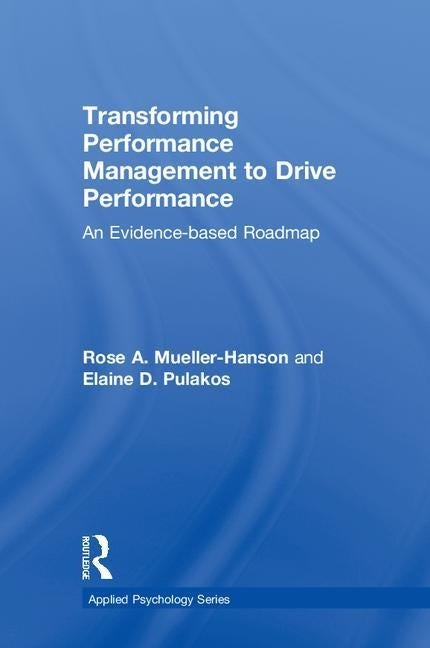 Transforming Performance Management to Drive Performance: An Evidence-Based Roadmap by Mueller-Hanson, Rose A.