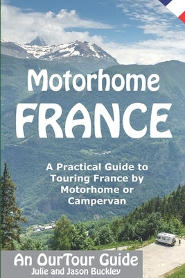 Motorhome France - An OurTour Guide: A Practical Guide to Touring France by Motorhome or Campervan by Buckley, Jason