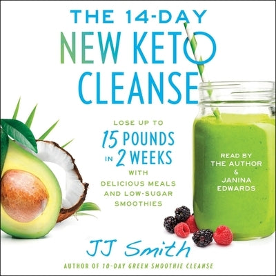 The 14 Day New Keto Cleanse: Lose Up to 15 Pounds in 2 Weeks with Delicious Meals and Low-Sugar Smoothies by Smith, J. J.