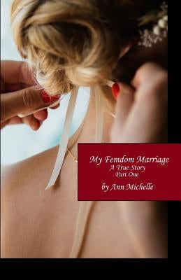 My Femdom Marriage: A True Story (Part One) by Michelle, Ann