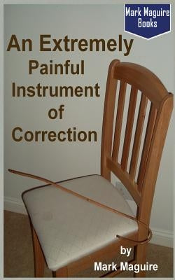 An Extremely Painful Instrument of Correction by Maguire, Mark