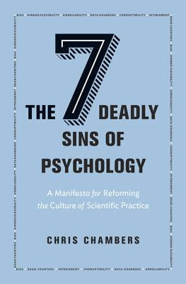 The Seven Deadly Sins of Psychology: A Manifesto for Reforming the Culture of Scientific Practice by Chambers, Chris