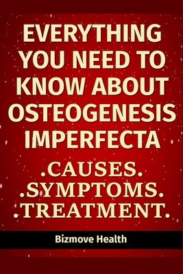 Everything you need to know about Osteogenesis Imperfecta: Causes, Symptoms, Treatment by Health, Bizmove
