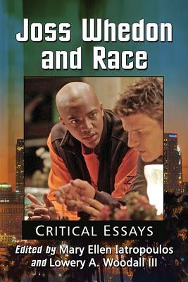 Joss Whedon and Race: Critical Essays by Iatropoulos, Mary Ellen