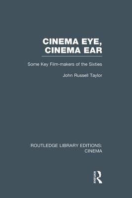 Cinema Eye, Cinema Ear: Some Key Film-Makers of the Sixties by Taylor, John Russell