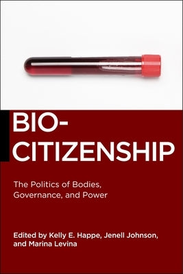 Biocitizenship: The Politics of Bodies, Governance, and Power by Happe, Kelly E.