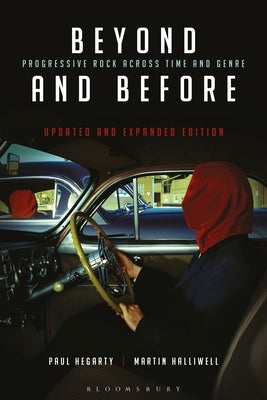 Beyond and Before, Updated and Expanded Edition: Progressive Rock Across Time and Genre by Hegarty, Paul
