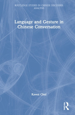 Language and Gesture in Chinese Conversation: Bǐshǒu-shuōhuà by Chui, Kawai
