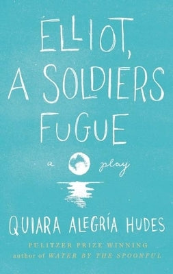 Elliot, a Soldier's Fugue by Hudes, Quiara Alegría