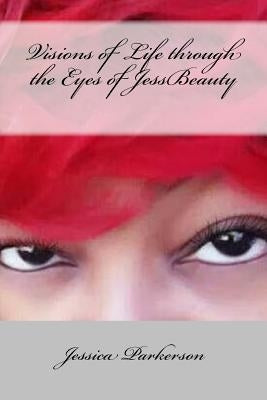 Visions of Life through the Eyes of JessBeauty by Parkerson, Jessica Latresse