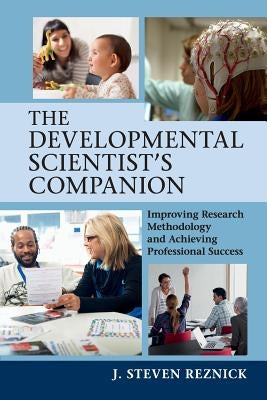 The Developmental Scientist's Companion: Improving Research Methodology and Achieving Professional Success by Reznick, J. Steven