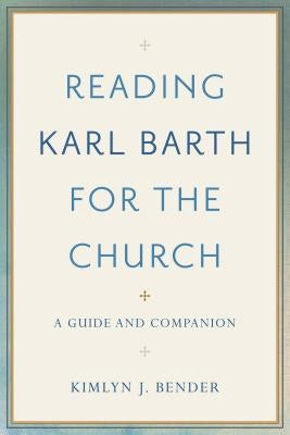 Reading Karl Barth for the Church by Bender, Kimlyn J.