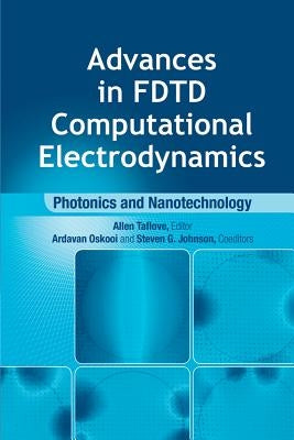 Advances in Fdtd Computational Electrodynamics: Photonics and Nanotechnology by Taflove, Allen
