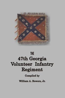 History of the 47th Georgia Volunteer Infantry Regiment by Bowers, William a.