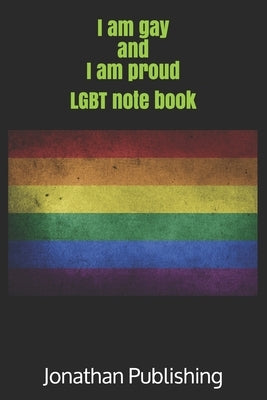 I am gay and I am proud: LGBT note book by Publishing, Jonathan