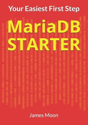 MariaDB STARTER: Your Easiest First Step by Moon, James