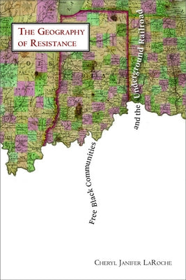 Free Black Communities and the Underground Railroad: The Geography of Resistance by Laroche, Cheryl Janifer