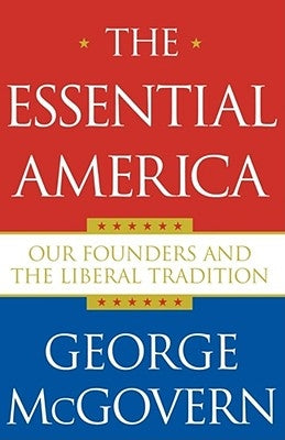 The Essential America: Our Founders and the Liberal Tradition by McGovern, George