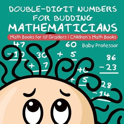 Double-Digit Numbers for Budding Mathematicians - Math Books for 1st Graders Children's Math Books by Baby Professor