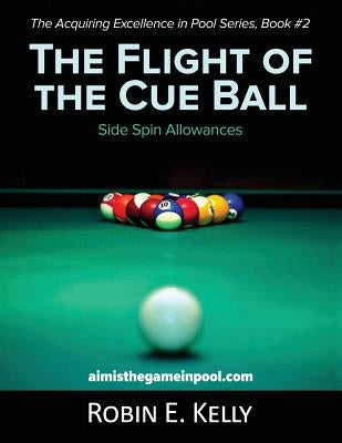 The Flight of the Cue Ball: Side Spin Allowances (Color Edition) by Kelly, Robin E.