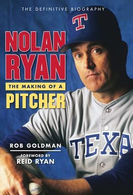 Nolan Ryan: The Making of a Pitcher by Goldman, Rob
