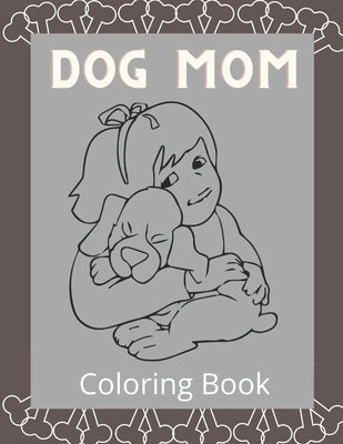 Dog Mom Coloring Book: Dog Mom Quotes Coloring Book: Perfect For all Ages / Adults Dog mom Coloring book by Publisher, Af Book
