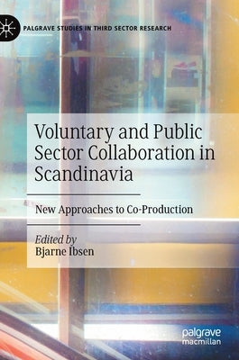 Voluntary and Public Sector Collaboration in Scandinavia: New Approaches to Co-Production by Ibsen, Bjarne