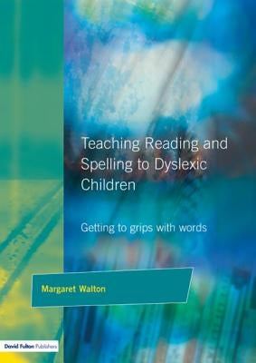 Teaching Reading and Spelling to Dyslexic Children: Getting to Grips with Words by Walton, Margaret