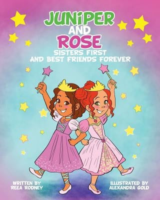 Juniper and Rose: Sisters First, and Best Friends Forever by Gold, Alexandra