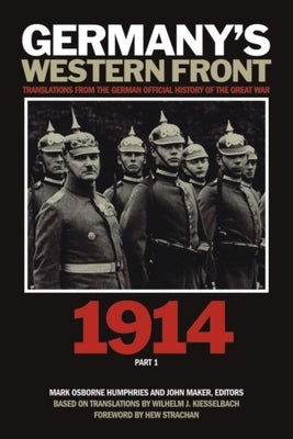 Germany's Western Front: Translations from the German Official History of the Great War, 1914, Part 1 by Humphries, Mark