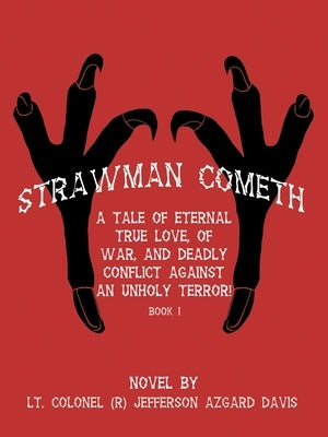 Strawman Cometh!: A Tale of Eternal True Love, of War, and Deadly Conflict Against an Unholy Terror! Book I by Davis, Lt Colonel Jefferson Azgard