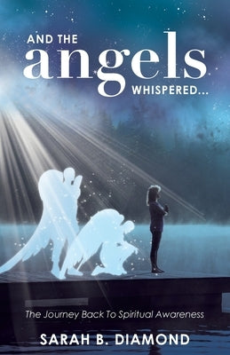 And the Angels Whispered...: The Journey Back to Spiritual Awareness by Diamond, Sarah B.