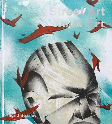 Street Art, Book Art by Beazley, Ingrid