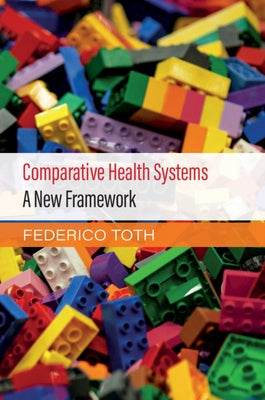 Comparative Health Systems: A New Framework by Toth, Federico