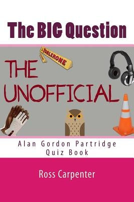 The BIG Question - Alan Partridge Quiz Book: Volume 1 by Carpenter, Ross
