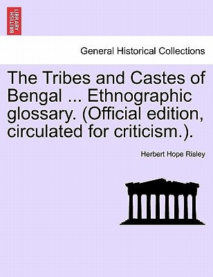 The Tribes and Castes of Bengal ... Ethnographic glossary. (Official edition, circulated for criticism.). Vol. I by Risley, Herbert Hope