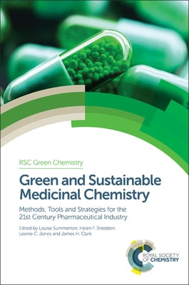 Green and Sustainable Medicinal Chemistry: Methods, Tools and Strategies for the 21st Century Pharmaceutical Industry by Summerton, Louise